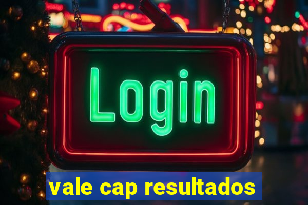 vale cap resultados